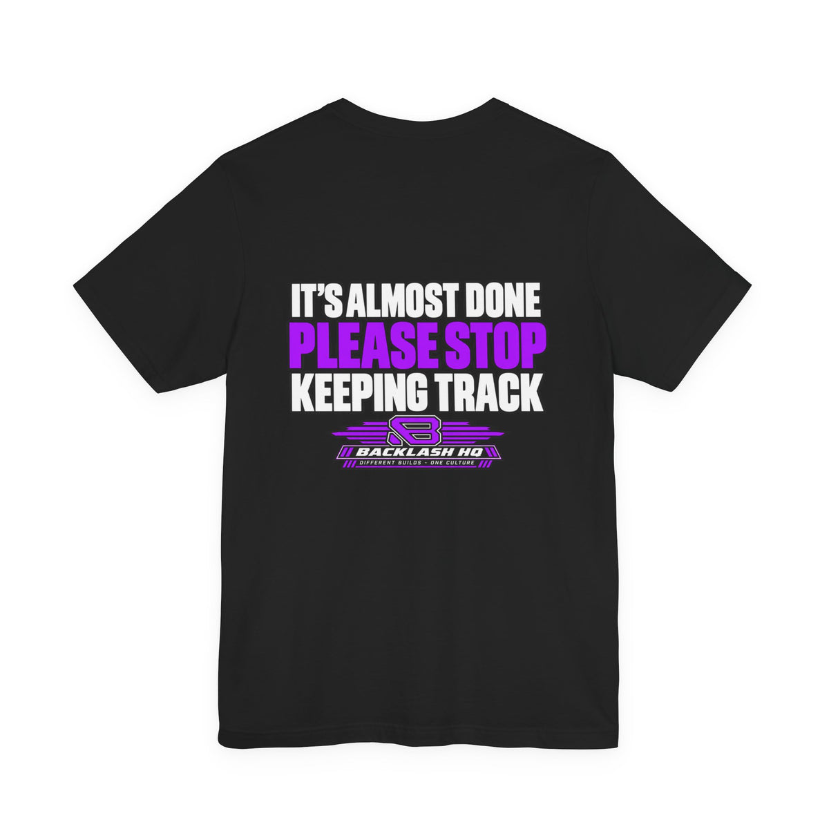 It's Almost Done Please Stop Keeping Track T-Shirt | Backlash HQ