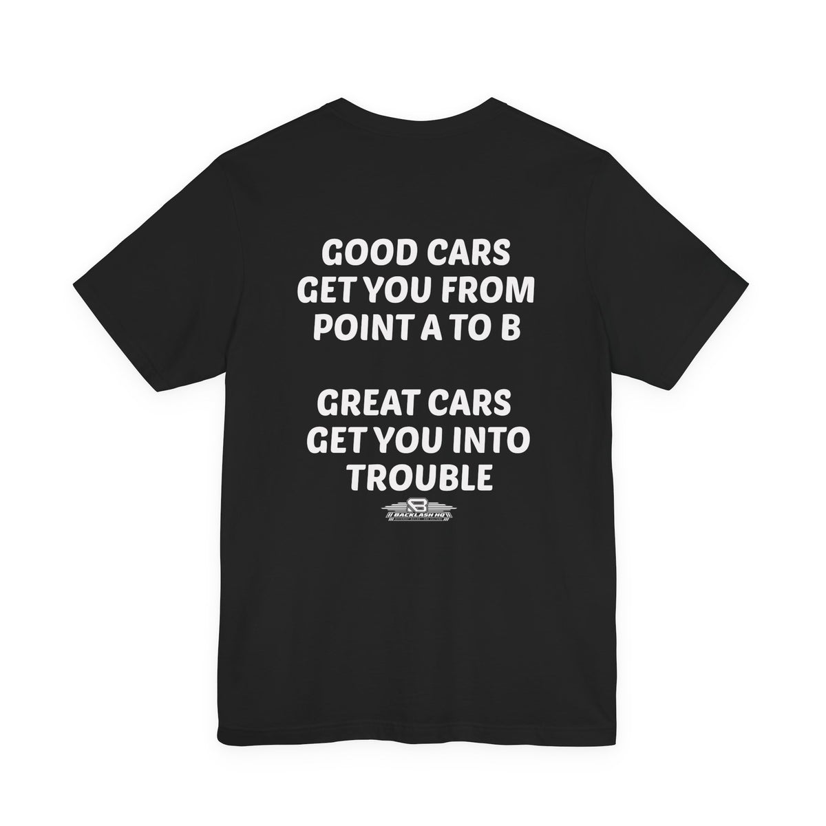 Good Cars Great Cars Get You Into Trouble T-Shirt | Backlash HQ