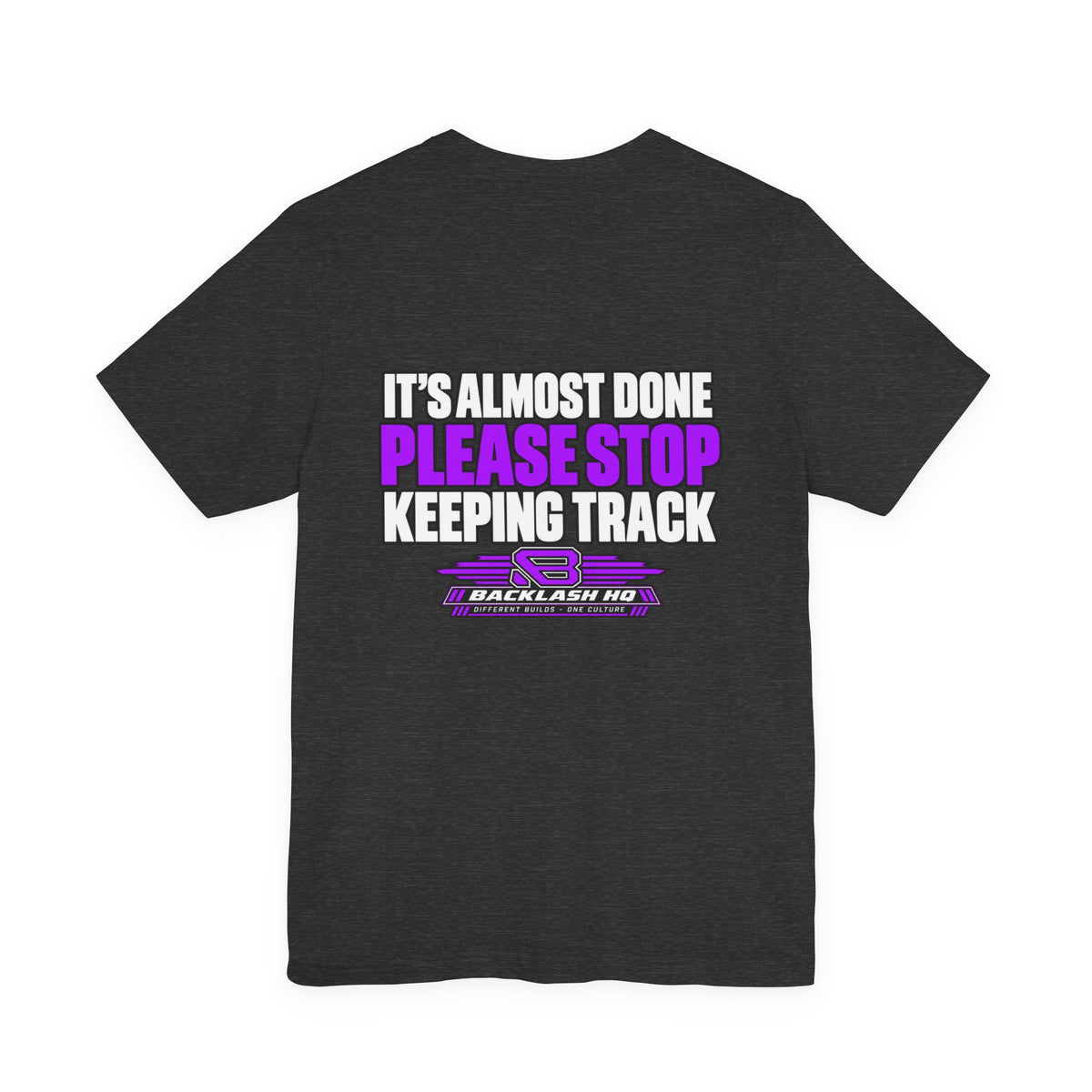 It's Almost Done Please Stop Keeping Track T-Shirt | Backlash HQ