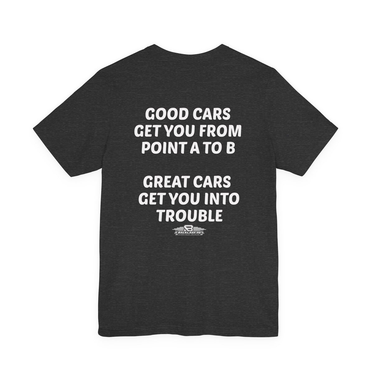 Good Cars Great Cars Get You Into Trouble T-Shirt | Backlash HQ